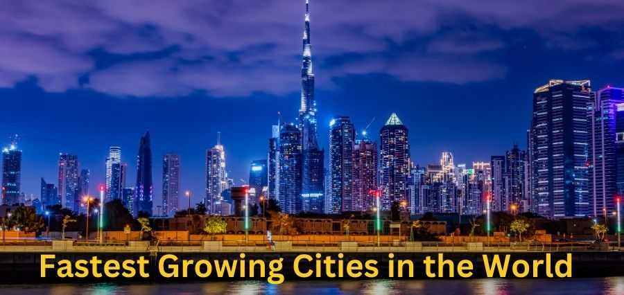 You are currently viewing Top 10 Fastest Growing Cities in the World to Watch 2025